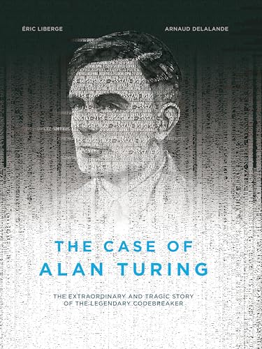The Case of Alan Turing: The Extraordinary and Tragic Story of the Legendary Codebreaker #[nn]
