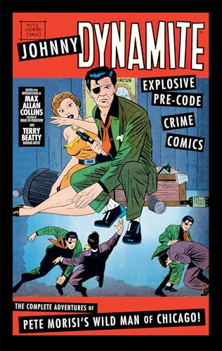 Johnny Dynamite: Explosive Pre-Code Crime Comics—The Complete Adventures of Pete Morisi’s Wild Man of Chicago