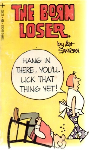 The Born Loser: Hang in There, You’ll Lick That Thing Yet!