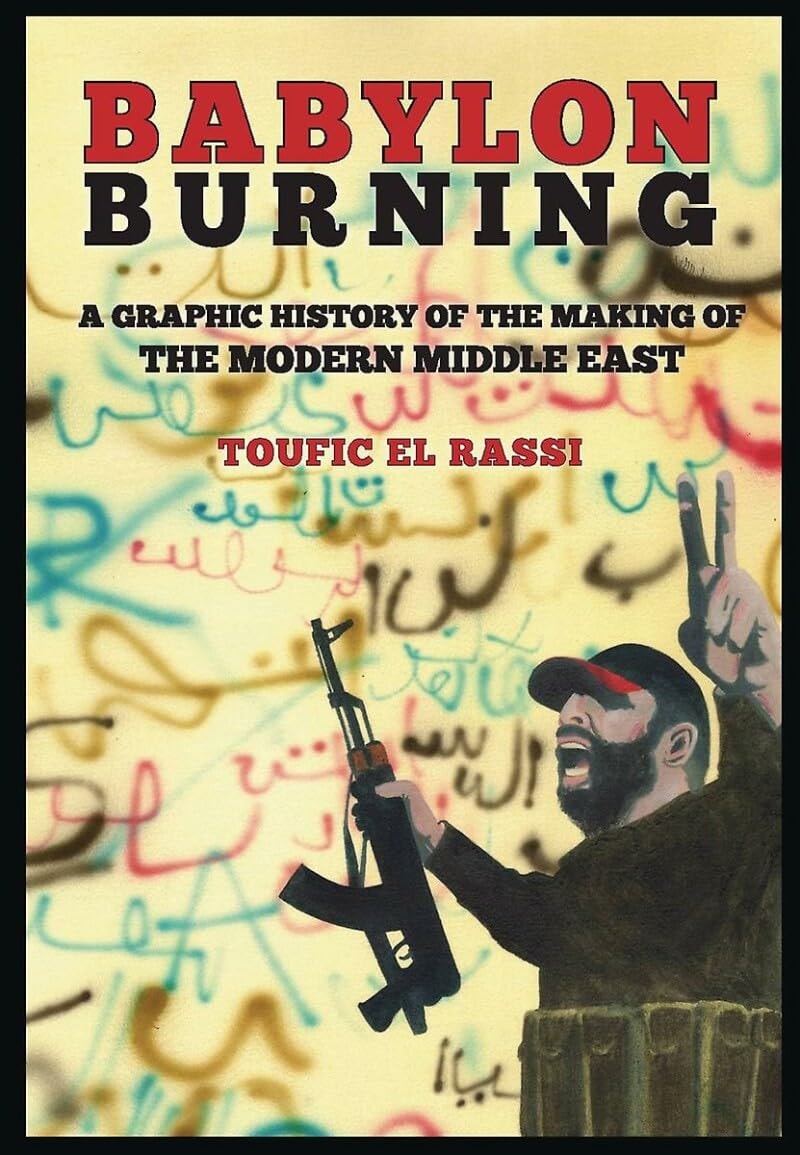 Babylon Burning: A Graphic History of the Making of the Modern Middle East