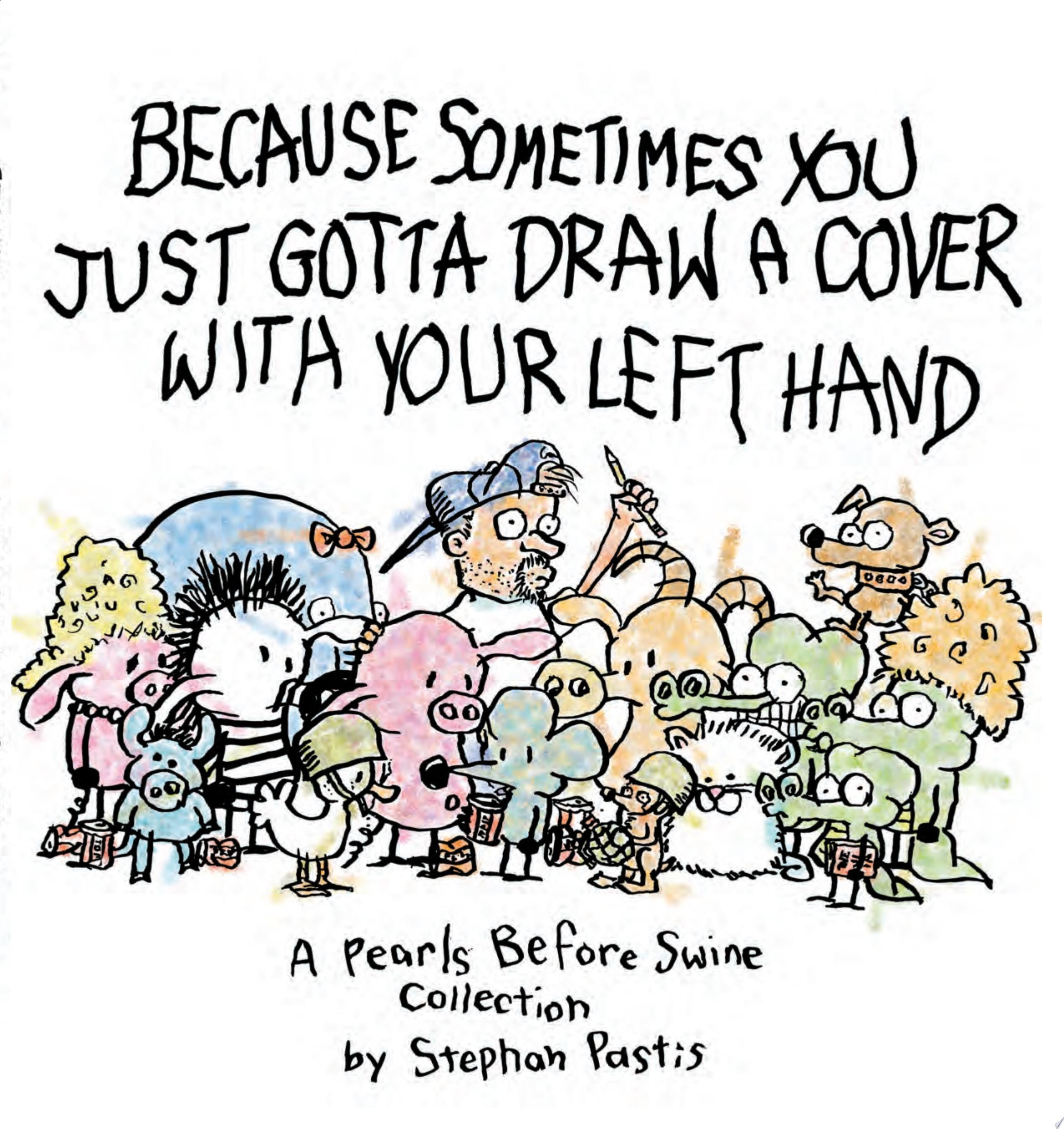 Because Sometimes You Just Gotta Draw a Cover with Your Left Hand: A Pearls Before Swine Collection