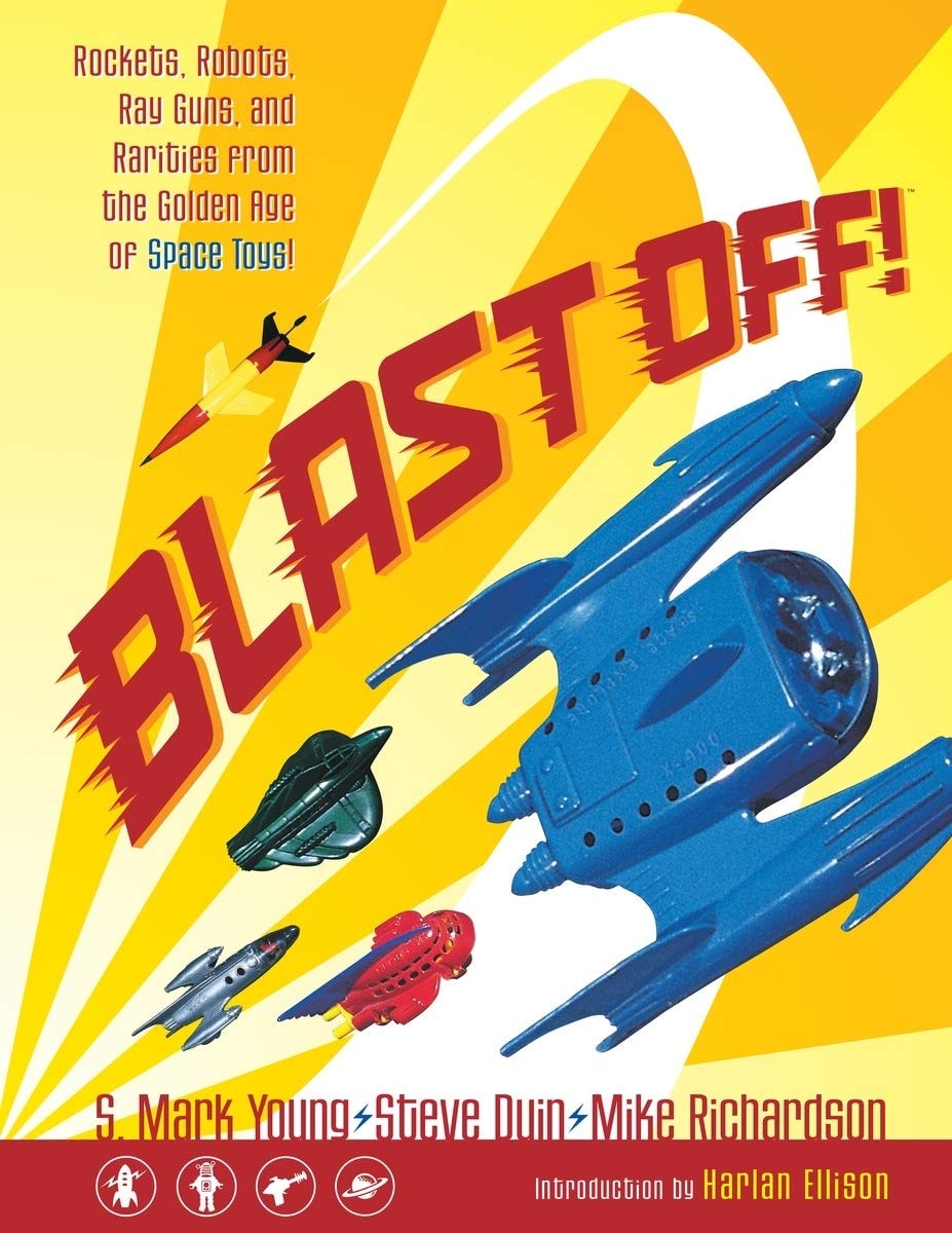 Blast Off!: Rockets, Robots, Ray Guns and Rarities from the Golden Age of Space Toys