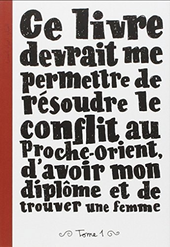 Ce Livre devrait me permettre de résoudre le conflit au Proche-Orient, d'avoir mon diplôme et de trouver une femme