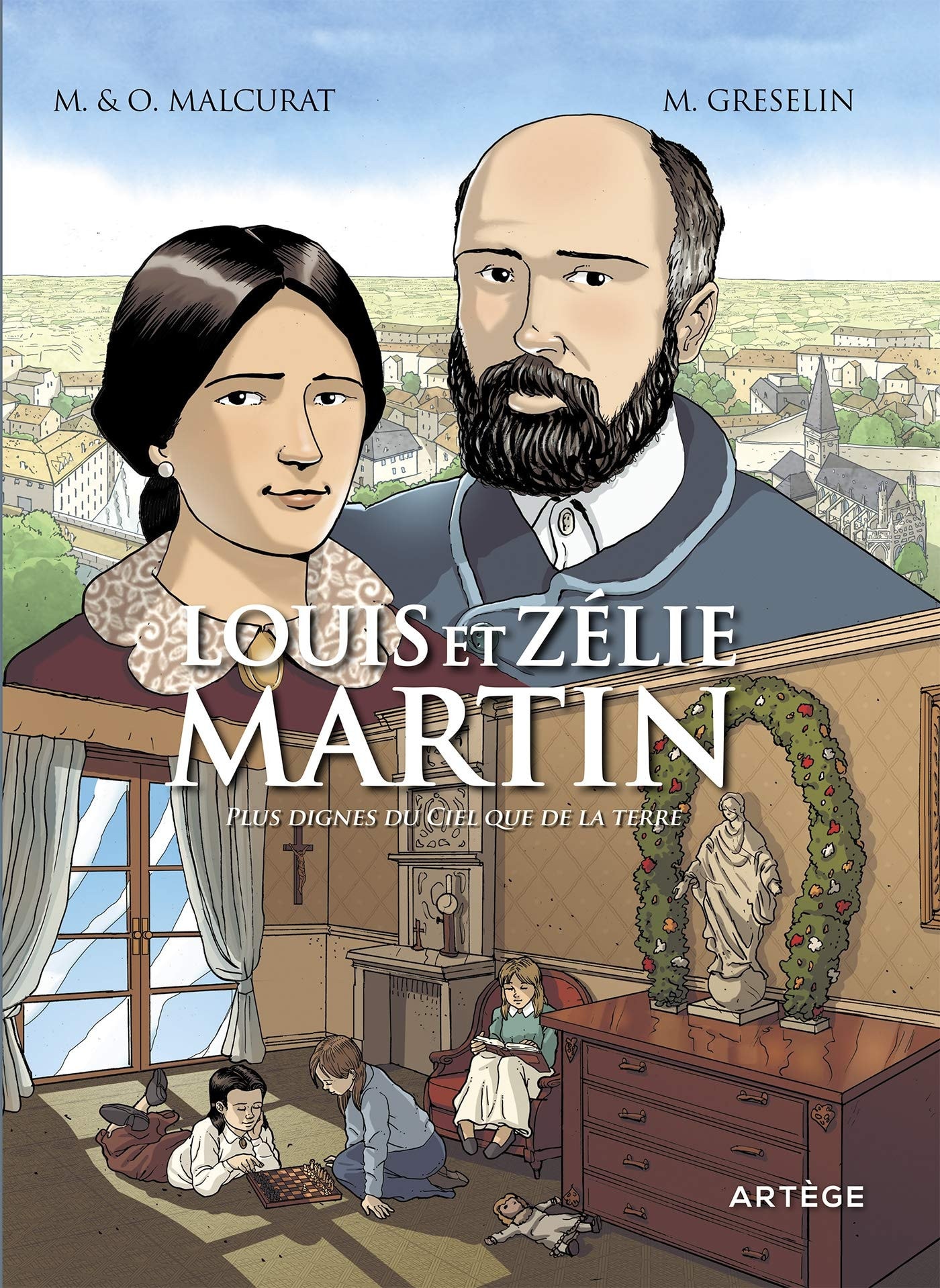 Louis et Zélie Martin - Plus dignes du Ciel que de la terre