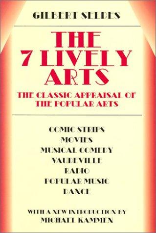 The 7 Lively Arts: The Classic Appraisal of the Popular Arts