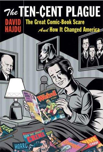 The Ten-Cent Plague: The Great Comic-Book Scare and How It Changed America