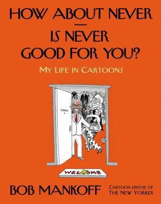 How About Never -- Is Never Good for You?: My Life in Cartoons
