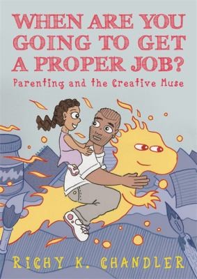 When Are You Going to Get a Proper Job?  Parenting and the Creative Muse