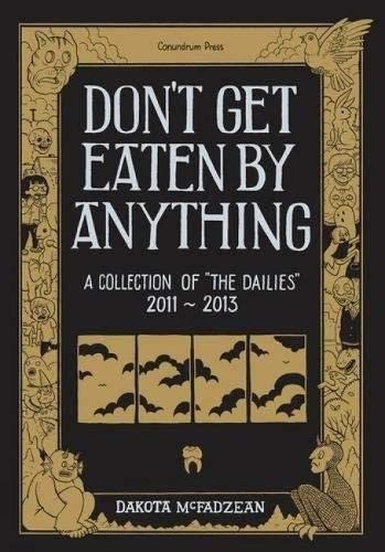Don't Get Eaten by Anything: A Collection of 'The Dailies' 2011-2013