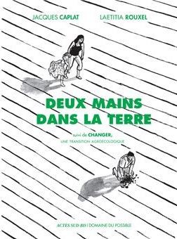 Deux mains dans la terre - Suivi de Changer, une transition agroécologique